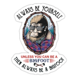 Bigfoot, always be yourself - Sticker - white glossy