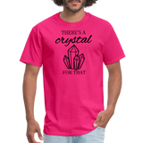 There's a crystal for that - Unisex Classic T-Shirt - fuchsia